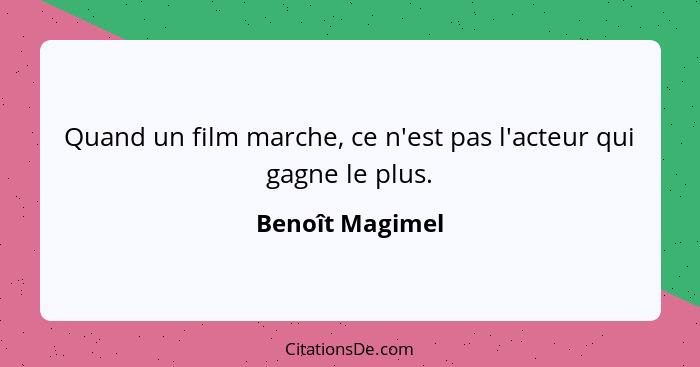 Quand un film marche, ce n'est pas l'acteur qui gagne le plus.... - Benoît Magimel