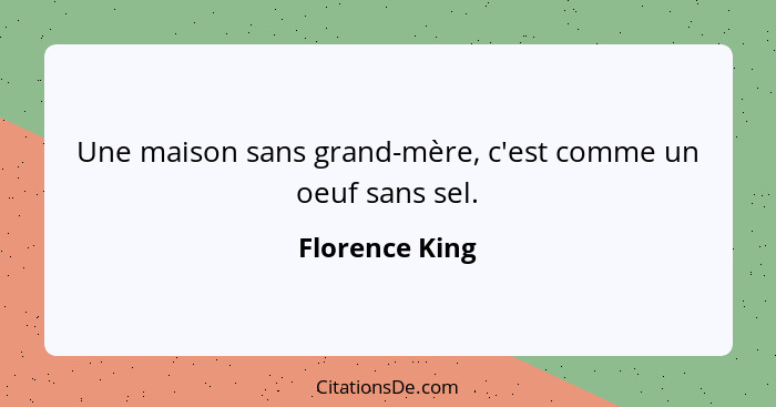 Une maison sans grand-mère, c'est comme un oeuf sans sel.... - Florence King