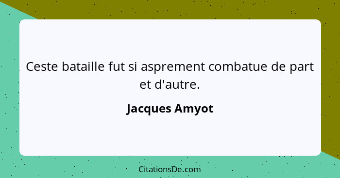 Ceste bataille fut si asprement combatue de part et d'autre.... - Jacques Amyot