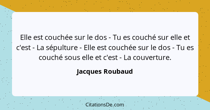 Elle est couchée sur le dos - Tu es couché sur elle et c'est - La sépulture - Elle est couchée sur le dos - Tu es couché sous elle e... - Jacques Roubaud