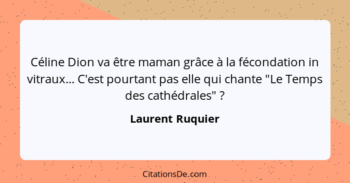 Céline Dion va être maman grâce à la fécondation in vitraux... C'est pourtant pas elle qui chante "Le Temps des cathédrales" ?... - Laurent Ruquier