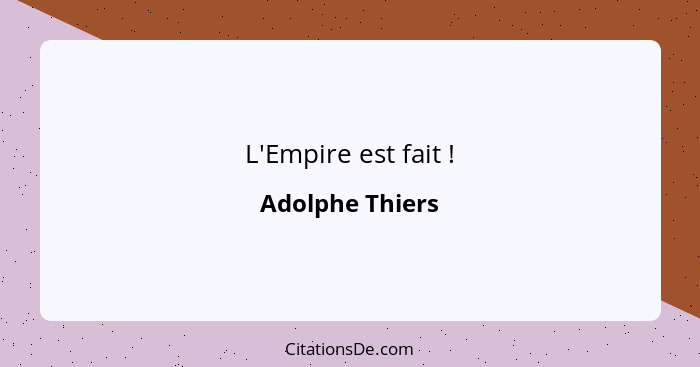 L'Empire est fait !... - Adolphe Thiers