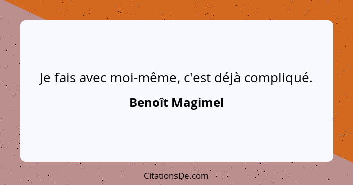 Je fais avec moi-même, c'est déjà compliqué.... - Benoît Magimel