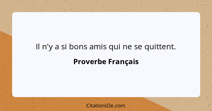 Il n'y a si bons amis qui ne se quittent.... - Proverbe Français