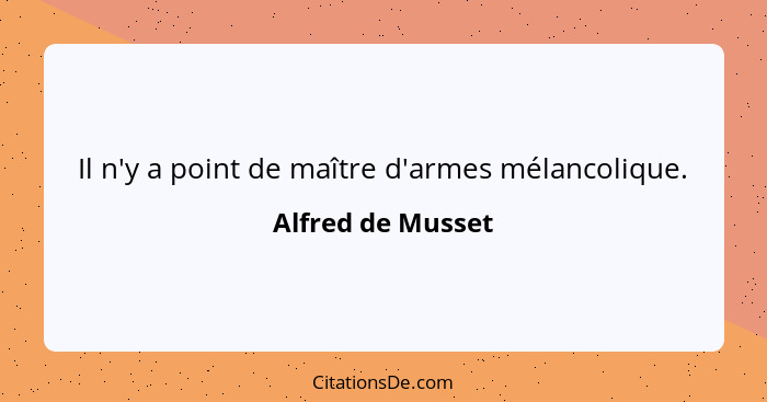 Il n'y a point de maître d'armes mélancolique.... - Alfred de Musset