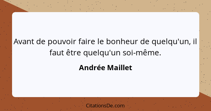 Avant de pouvoir faire le bonheur de quelqu'un, il faut être quelqu'un soi-même.... - Andrée Maillet