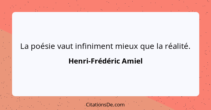 La poésie vaut infiniment mieux que la réalité.... - Henri-Frédéric Amiel