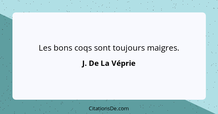 Les bons coqs sont toujours maigres.... - J. De La Véprie