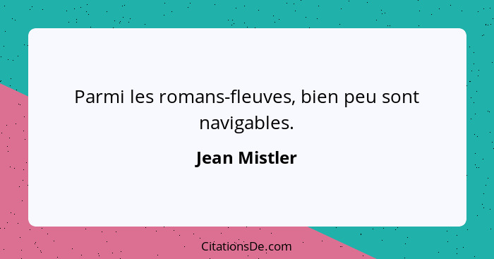 Parmi les romans-fleuves, bien peu sont navigables.... - Jean Mistler