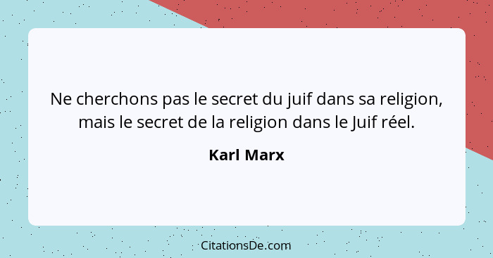 Ne cherchons pas le secret du juif dans sa religion, mais le secret de la religion dans le Juif réel.... - Karl Marx