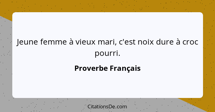 Jeune femme à vieux mari, c'est noix dure à croc pourri.... - Proverbe Français