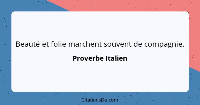 Beauté et folie marchent souvent de compagnie.... - Proverbe Italien