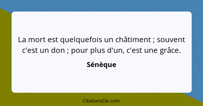 La mort est quelquefois un châtiment ; souvent c'est un don ; pour plus d'un, c'est une grâce.... - Sénèque