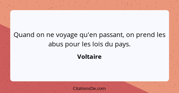 Quand on ne voyage qu'en passant, on prend les abus pour les lois du pays.... - Voltaire