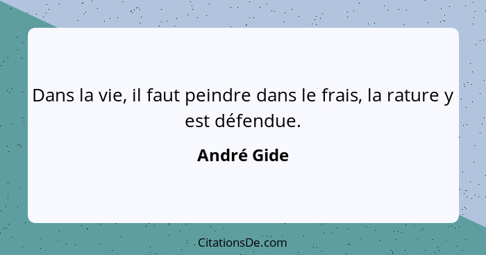 Dans la vie, il faut peindre dans le frais, la rature y est défendue.... - André Gide