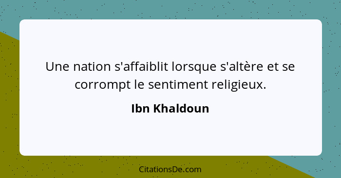 Une nation s'affaiblit lorsque s'altère et se corrompt le sentiment religieux.... - Ibn Khaldoun