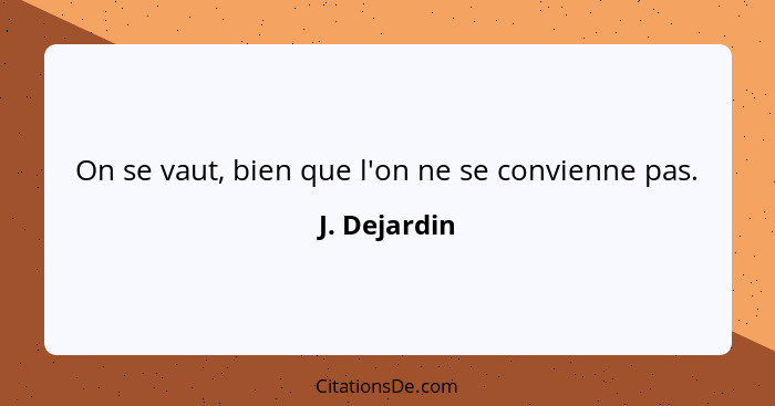 On se vaut, bien que l'on ne se convienne pas.... - J. Dejardin