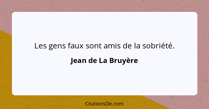 Jean De La Bruyere Les Gens Faux Sont Amis De La Sobriete