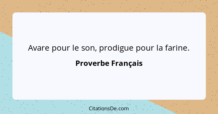 Avare pour le son, prodigue pour la farine.... - Proverbe Français