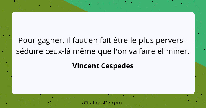 Pour gagner, il faut en fait être le plus pervers - séduire ceux-là même que l'on va faire éliminer.... - Vincent Cespedes