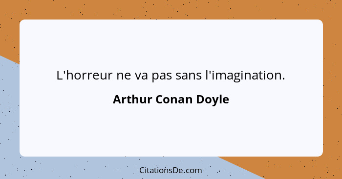 L'horreur ne va pas sans l'imagination.... - Arthur Conan Doyle