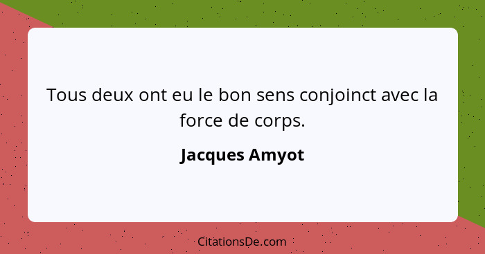 Tous deux ont eu le bon sens conjoinct avec la force de corps.... - Jacques Amyot