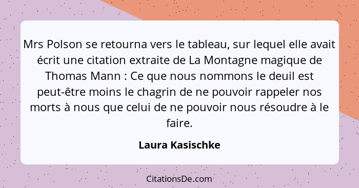 Mrs Polson se retourna vers le tableau, sur lequel elle avait écrit une citation extraite de La Montagne magique de Thomas Mann ... - Laura Kasischke