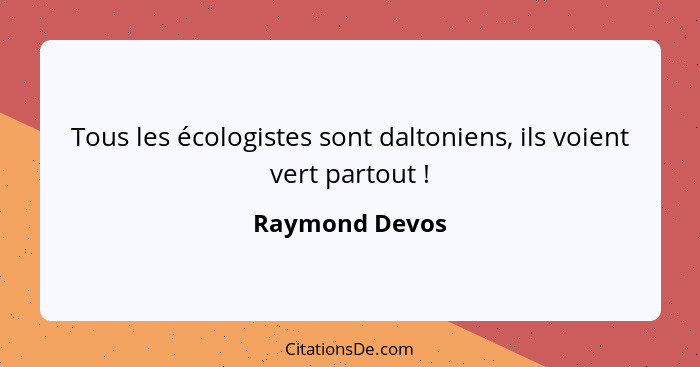 Tous les écologistes sont daltoniens, ils voient vert partout !... - Raymond Devos