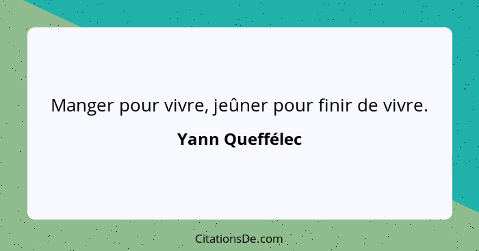 Manger pour vivre, jeûner pour finir de vivre.... - Yann Queffélec