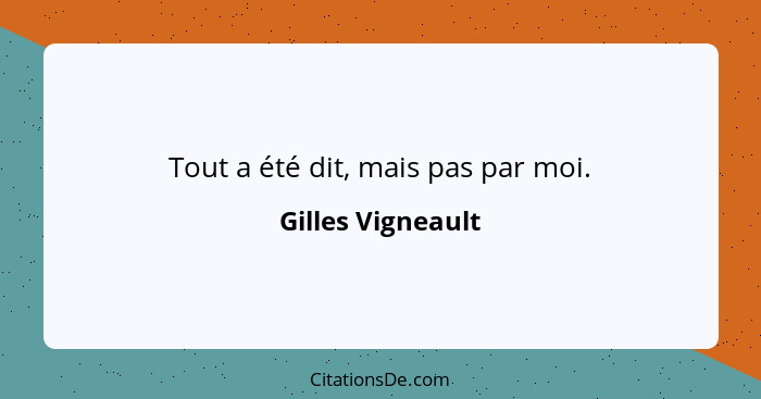 Tout a été dit, mais pas par moi.... - Gilles Vigneault