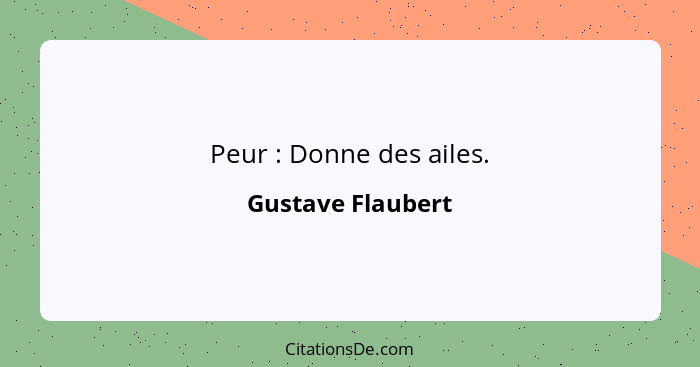 Peur : Donne des ailes.... - Gustave Flaubert