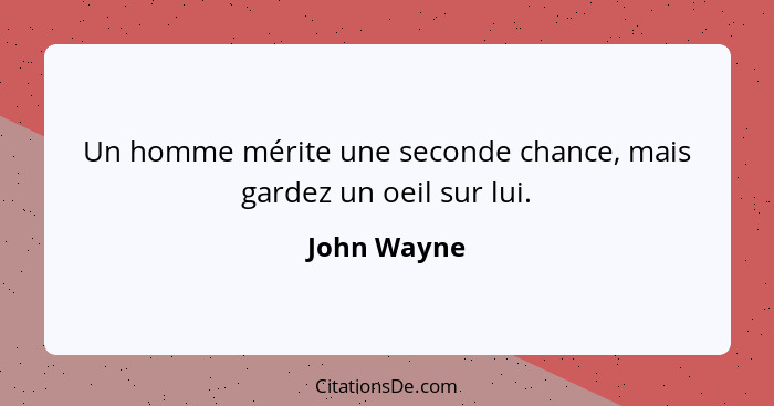 Un homme mérite une seconde chance, mais gardez un oeil sur lui.... - John Wayne