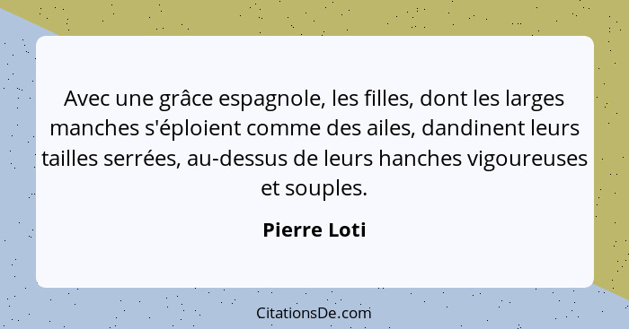 Avec une grâce espagnole, les filles, dont les larges manches s'éploient comme des ailes, dandinent leurs tailles serrées, au-dessus de... - Pierre Loti