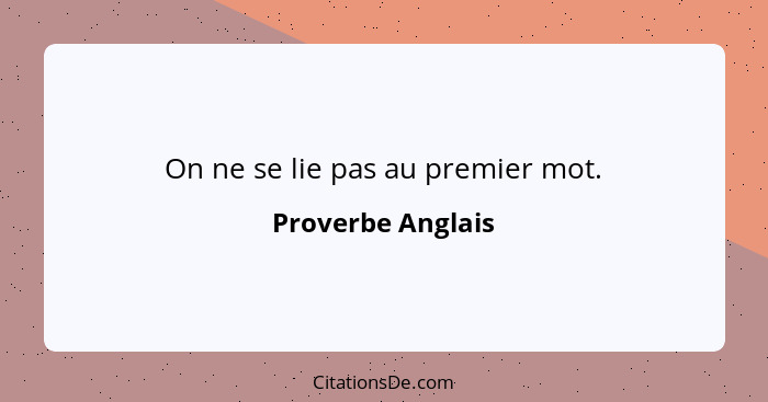 On ne se lie pas au premier mot.... - Proverbe Anglais