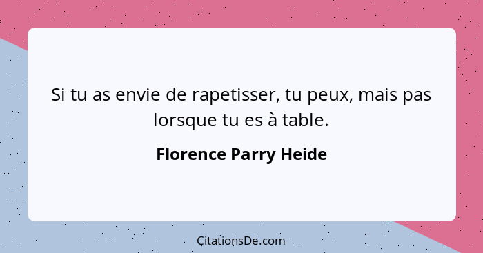 Si tu as envie de rapetisser, tu peux, mais pas lorsque tu es à table.... - Florence Parry Heide