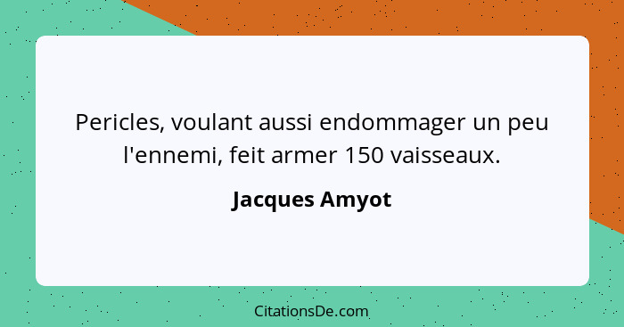 Pericles, voulant aussi endommager un peu l'ennemi, feit armer 150 vaisseaux.... - Jacques Amyot