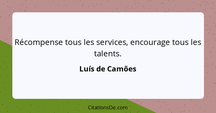 Récompense tous les services, encourage tous les talents.... - Luís de Camões