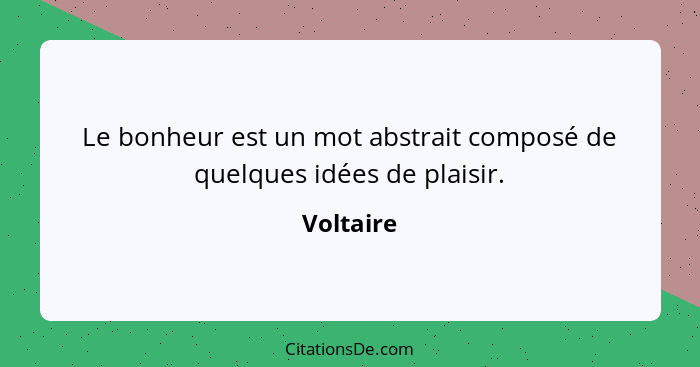 Le bonheur est un mot abstrait composé de quelques idées de plaisir.... - Voltaire