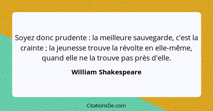 Soyez donc prudente : la meilleure sauvegarde, c'est la crainte ; la jeunesse trouve la révolte en elle-même, quand el... - William Shakespeare