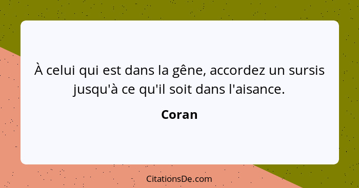 À celui qui est dans la gêne, accordez un sursis jusqu'à ce qu'il soit dans l'aisance.... - Coran