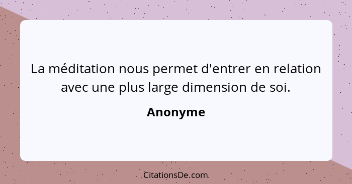 La méditation nous permet d'entrer en relation avec une plus large dimension de soi.... - Anonyme