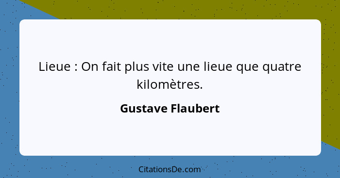 Lieue : On fait plus vite une lieue que quatre kilomètres.... - Gustave Flaubert