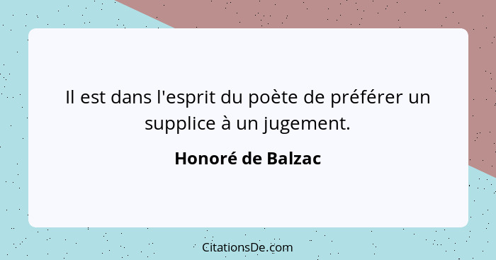 Il est dans l'esprit du poète de préférer un supplice à un jugement.... - Honoré de Balzac