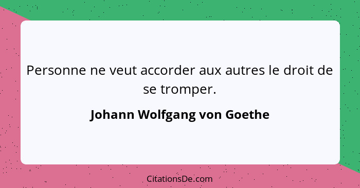 Personne ne veut accorder aux autres le droit de se tromper.... - Johann Wolfgang von Goethe