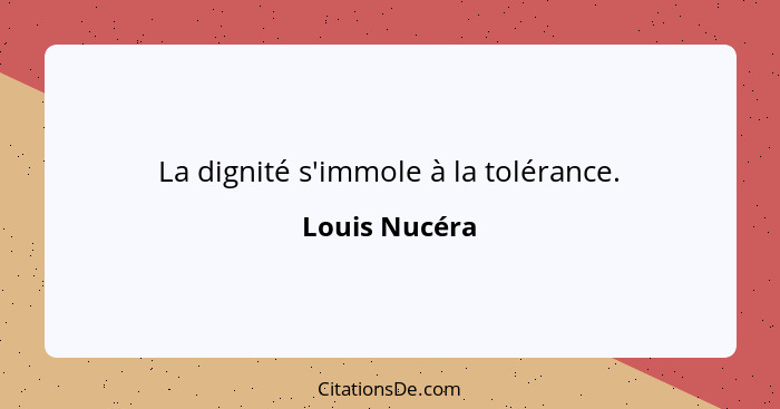 La dignité s'immole à la tolérance.... - Louis Nucéra