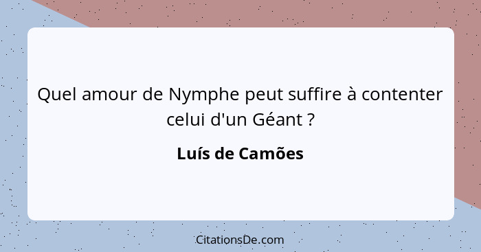 Quel amour de Nymphe peut suffire à contenter celui d'un Géant ?... - Luís de Camões