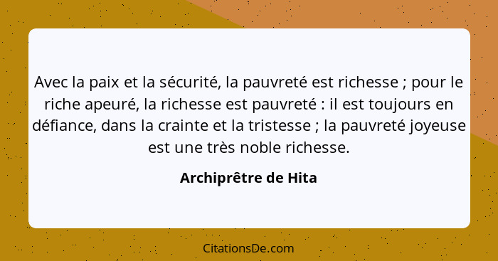 Avec la paix et la sécurité, la pauvreté est richesse ; pour le riche apeuré, la richesse est pauvreté : il est toujou... - Archiprêtre de Hita