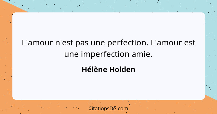 L'amour n'est pas une perfection. L'amour est une imperfection amie.... - Hélène Holden