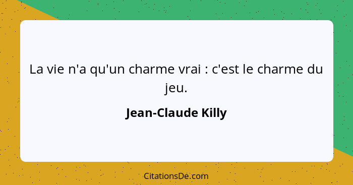 La vie n'a qu'un charme vrai : c'est le charme du jeu.... - Jean-Claude Killy