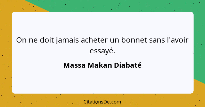 On ne doit jamais acheter un bonnet sans l'avoir essayé.... - Massa Makan Diabaté